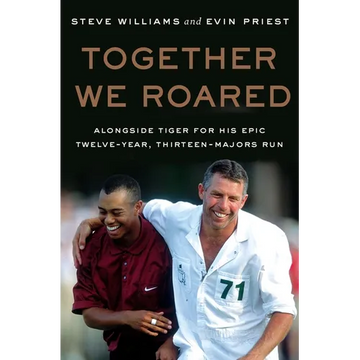 Together We Roared: Alongside Tiger for His Epic Twelve-Year, Thirteen-Majors Run - Hardcover