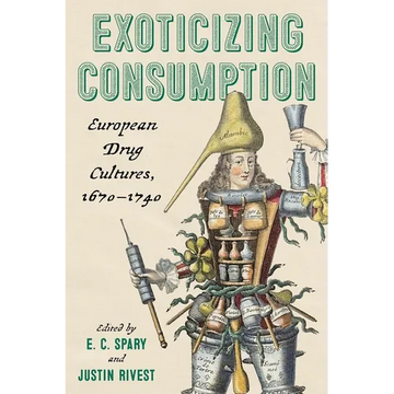 Exoticizing Consumption: European Drug Cultures, 1670-1740 - Paperback