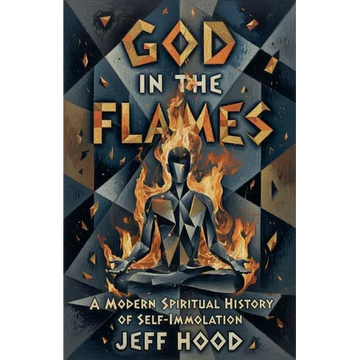 God In The Flames: A Modern Spiritual History of Self-Immolation - Paperback
