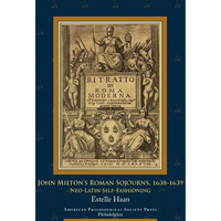 John Milton's Roman Sojourns, 1638-1639: Neo-Latin Self-Fashioning, Transactions, American Philosophical Society (Vol. 109, Part 4) - Hardcover