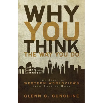 Why You Think the Way You Do: The Story of Western Worldviews from Rome to Home - Paperback