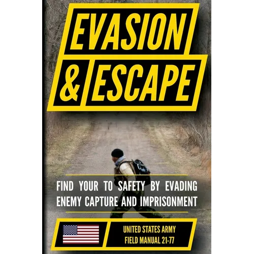 U.S. Army Evasion and Escape Manual (FM 21-77): Deny Enemy Capture and Escape Detainment and Imprisonment