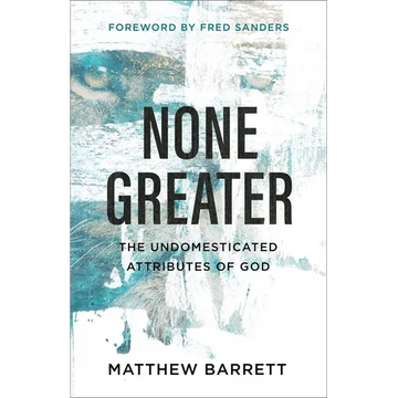 None Greater: The Undomesticated Attributes of God - Paperback