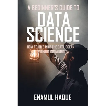 A Beginner's Guide To DATA SCIENCE: How to dive into the data ocean without drowning - Paperback