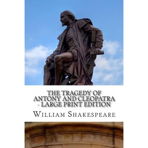 The Tragedy of Antony and Cleopatra - Large Print Edition: A Play