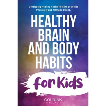 Healthy Brain and Body Habits for Kids: Developing Healthy Habits to Make Your Kids Physically and Mentally Strong - Paperback