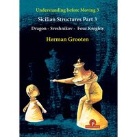 Understanding Before Moving 3 - Part 3: Sicilian Structures - Dragon - Sveshnikov - Four Knights - Paperback