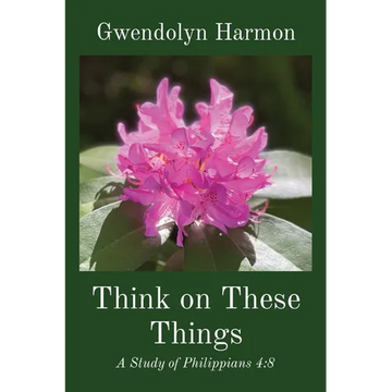 Think on These Things: A Study of Philippians 4:8 - Paperback