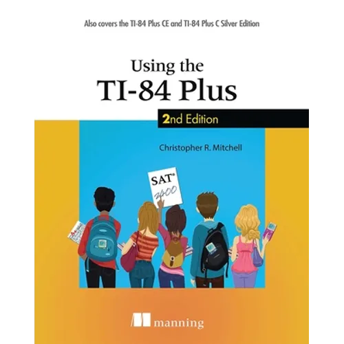Using the Ti-84 Plus: Also Covers the Ti-84 Plus CE and Ti-84 Plus C Silver Edition