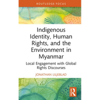 Indigenous Identity, Human Rights, and the Environment in Myanmar: Local Engagement with Global Rights Discourses - Hardcover