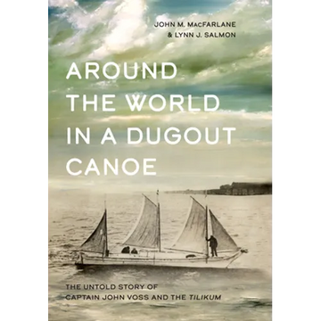 Around the World in a Dugout Canoe: The Untold Story of Captain John Voss and the Tilikum - Hardcover