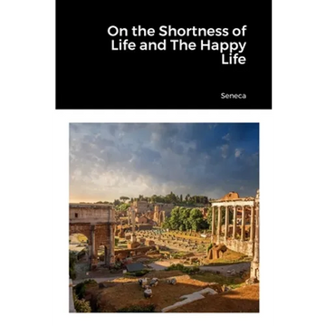 On the Shortness of Life and The Happy Life - Paperback