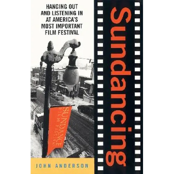 Sundancing: Hanging Out and Listening in at America's Most Important Film Festival - Paperback