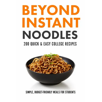 Beyond Instant Noodles. 200 Quick and Easy College Recipes: Simple, Budget Friendly Meals for Students - Paperback