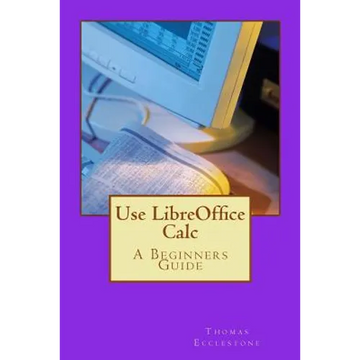 Use LibreOffice Calc: A Beginners Guide - Paperback