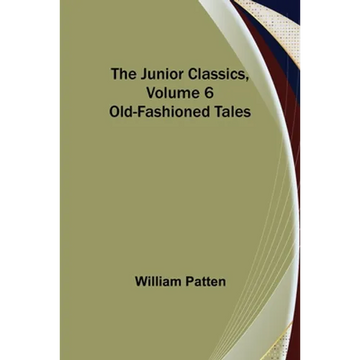 The Junior Classics, Volume 6: Old-Fashioned Tales - Paperback