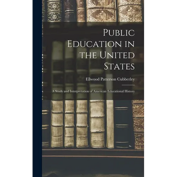 Public Education in the United States: A Study and Interpretation of American Educational History - Hardcover