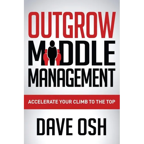 Outgrow Middle Management: Accelerate Your Climb to the Top