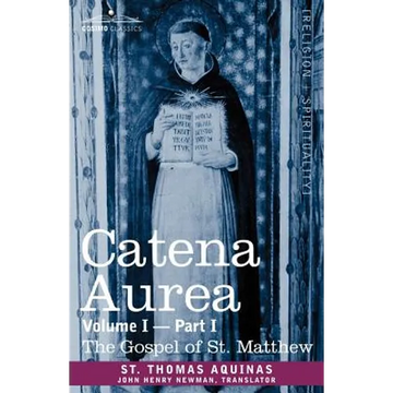Catena Aurea: Commentary on the Four Gospels, Collected Out of the Works of the Fathers, Volume I Part 1 Gospel of St. Matthew - Paperback