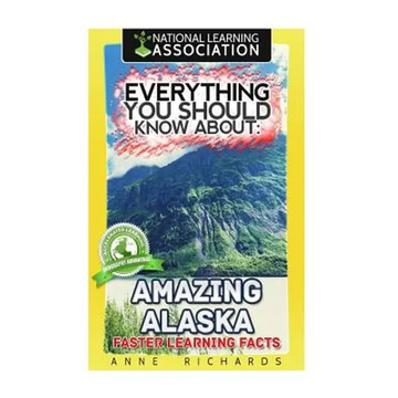 Everything You Should Know About Amazing Alaska - Paperback