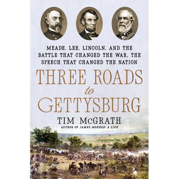 Three Roads to Gettysburg: Meade, Lee, Lincoln, and the Battle That Changed the War, the Speech That Changed the Nation - Hardcover