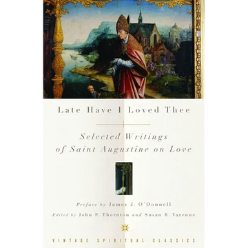 Late Have I Loved Thee: Selected Writings of Saint Augustine on Love - Paperback