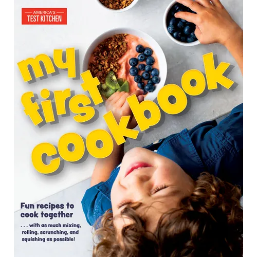 My First Cookbook: Fun Recipes to Cook Together . . . with as Much Mixing, Rolling, Scrunching, Andsquishing as Possible!
