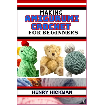 Making Amigurumi Crochet for Beginners: Practical Knowledge Guide On Skills, Techniques And Designs To Understand, Master & Explore The Japanese Art O - Paperback