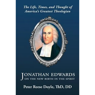 Jonathan Edwards on the New Birth in the Spirit: An Introduction to the Life, Times, and Thought of America's Greatest Theologian - Paperback