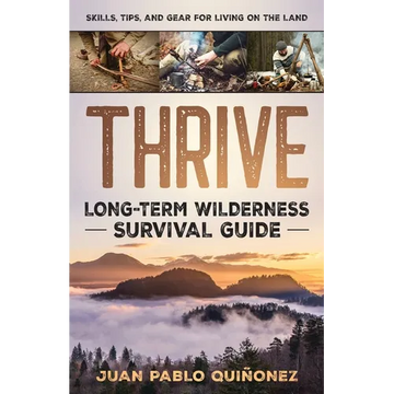 Thrive: Long-Term Wilderness Survival Guide; Skills, Tips, and Gear for Living on the Land - Paperback