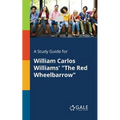 A Study Guide for William Carlos Williams' "The Red Wheelbarrow"