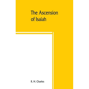The Ascension of Isaiah: translated from the Ethiopic version, which, together with the new Greek fragment, the Latin versions and the Latin tr - Paperback