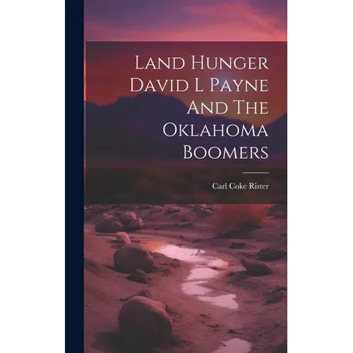 Land Hunger David L Payne And The Oklahoma Boomers