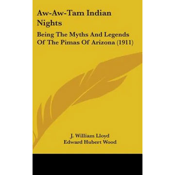 Aw-Aw-Tam Indian Nights: Being The Myths And Legends Of The Pimas Of Arizona (1911) - Hardcover