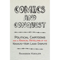 Comics and Conquest: Political Cartoons and a Radical Retelling of the Navajo-Hopi Land Dispute - Hardcover