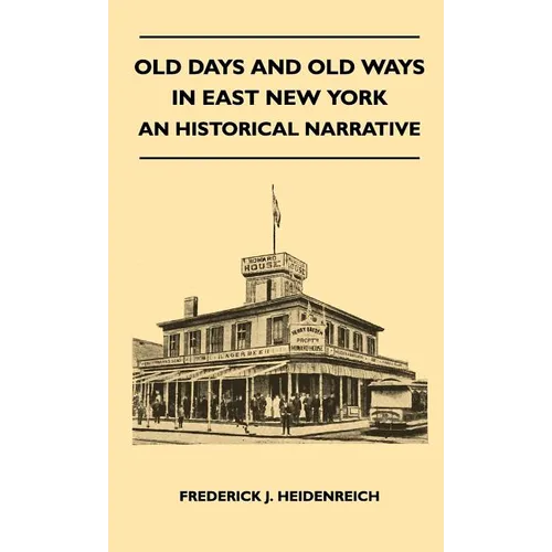 Old Days And Old Ways In East New York - An Historical Narrative