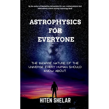 Astrophysics For Everyone: The Bizarre Nature Of The Universe Every Human Should Know About. - Paperback