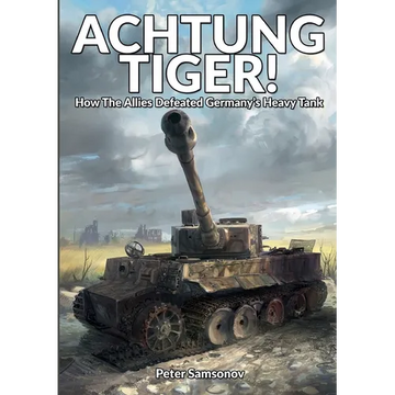 Achtung Tiger!: How The Allies Defeated Germany's Heavy Tank - Paperback