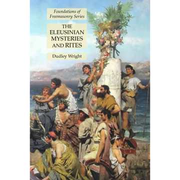 The Eleusinian Mysteries and Rites: Foundations of Freemasonry Series - Paperback