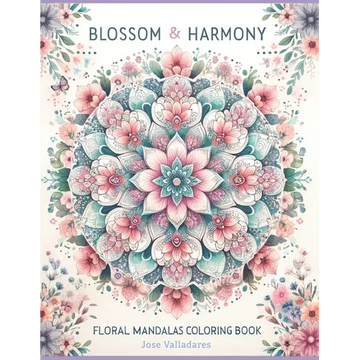 Blossom & Harmony: Floral Mandalas Coloring Book - Paperback