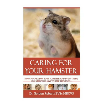 Caring for your Hamster: How to Care For Your Hamster and Everything You Need To Know To Keep Them Well - Paperback