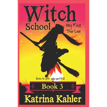 Books for Girls - Witch School - Book 3: for Girls Aged 9-12: My First True Love - Paperback