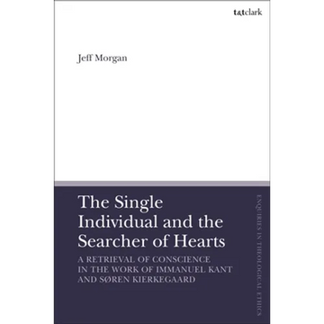 The Single Individual and the Searcher of Hearts: A Retrieval of Conscience in the Work of Immanuel Kant and Søren Kierkegaard - Paperback