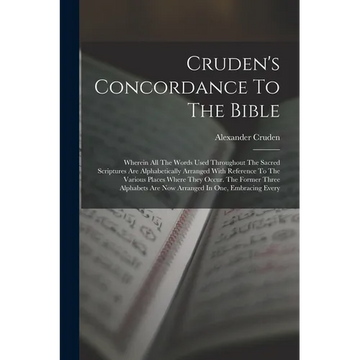 Cruden's Concordance To The Bible: Wherein All The Words Used Throughout The Sacred Scriptures Are Alphabetically Arranged With Reference To The Vario - Paperback