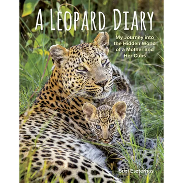 A Leopard Diary: My Journey Into the Hidden World of a Mother and Her Cubs - Hardcover