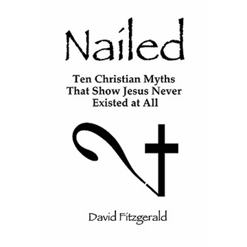 Nailed: Ten Christian Myths That Show Jesus Never Existed at All - Paperback