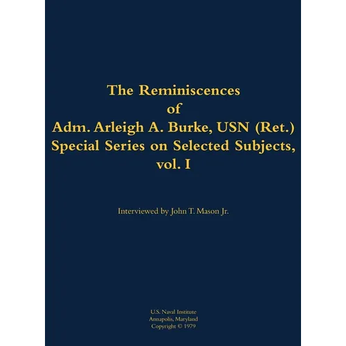 The Reminiscences of Adm. Arleigh A. Burke, USN (Ret.), Special Series on Selected Subjects, Vol. 1: 1901-1996