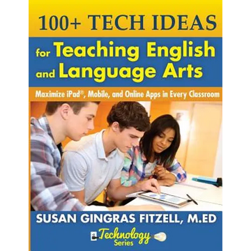100+ Tech Ideas for Teaching English and Language Arts: Maximize iPad, Mobile, and Online Apps in Every Classroom - Paperback
