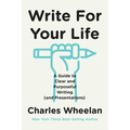 Write for Your Life: A Guide to Clear and Purposeful Writing (and Presentations)