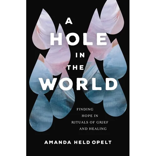 A Hole in the World: Finding Hope in Rituals of Grief and Healing